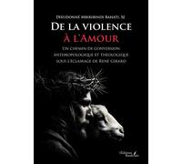 De la violence à l'Amour Un chemin de conversion anthropologique et théologique sous l'éclairage de René Girard - Dieudonné Mbiribindi Bahati - Baudelaire - broché - Essai