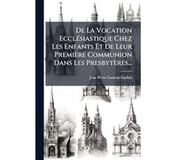 De La Vocation EcclÃ(c)siastique Chez Les Enfants Et De Leur Première Communion Dans Les Presbytères...