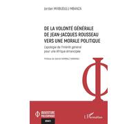 De la volonté générale de Jean-Jacques Rousseau vers une morale politique L'apologie de l'intérêt général pour une Afrique émancipée - Jordan Mvibudulu Mbanza - L'harmattan - broché - Essai