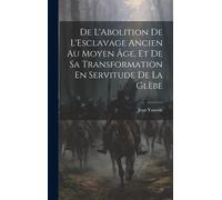 De L'abolition De L'esclavage Ancien Au Moyen Âge, Et De Sa Transformation En Servitude De La Glèbe