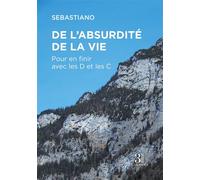 De l'absurdité de la vie - Pour en finir avec les D et les C - Sebastiano - Trois Colonnes - broché - Essai