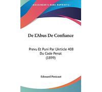 De L'Abus De Confiance: Prevu Et Puni Par L'Article 408 Du Code Penal (1899)