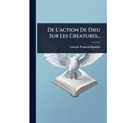 De L'action De Dieu Sur Les Creatures...