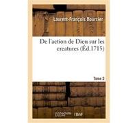 De l'action de Dieu sur les creatures. Tome 2 Laurent-François Boursier (Auteur)