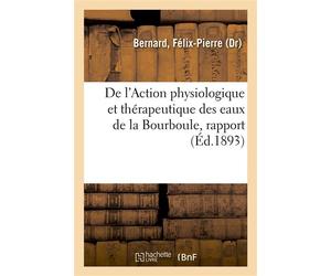 De l'Action physiologique et thérapeutique des eaux de la Bourboule, rapport Presente a l'Academie a la suite de sa mission - Félix-Pierre Bernard - Hachette Bnf - broché - Livre