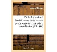 De l'Adminission à domicile considérée comme condition préliminaire de la naturalisation - Pignon Armand - Hachette Bnf - broché - Livre