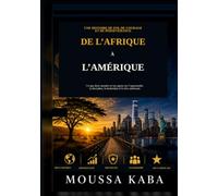De L'Afrique a L'Amerique: CE QUE DEUX MONDE M'ONT APPRIS SUR LES OPPORTUNITES, LA DISCIPLINE, LE LEADERSHIP ET LE REVE AMERICAIN