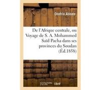 De l'Afrique centrale, ou Voyage de S. A. Mohammed Saïd Pacha dans ses provinces du Soudan Onofrio Abbate (Auteur)