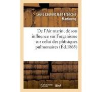 De l'Air marin, de son influence sur l'organisme en général Louis Laurent Jean François Martinenq (Auteur)