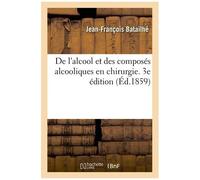 De L'alcool Et Des Composés Alcooliques En Chirurgie - 3e Édition