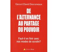 De L'alternance Au Partage Du Pouvoir - Faut-Il En Finir Avec Nos Modes De Scrutin ?