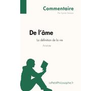 De l'âme d'Aristote - La définition de la vie (Commentaire): Comprendre la philosophie avec lePetitPhilosophe.fr