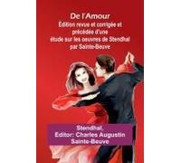 De L'amour; Édition Revue Et Corrigée Et Précédée D'une Étude Sur Les Oeuvres De Stendhal Par Sainte-Beuve