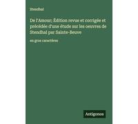 De l'Amour; Édition revue et corrigée et précédée d'une étude sur les oeuvres de Stendhal par Sainte-Beuve: en gros caractères