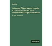 De l'Amour; Édition revue et corrigée et précédée d'une étude sur les oeuvres de Stendhal par Sainte-Beuve: en gros caractères