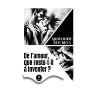 De l'amour, que reste-t-il à inventer ? - Abdennebi Ben Beya - Le Lys Bleu - broché - Poésie