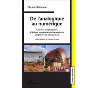 De l'analogique au numérique. Cinémas et spectateurs d'Afrique subsaharienne Francophone à l'épreuve du changement - Delphe Kifouani - L'harmattan - broché - Essai