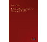De L'analyse Infinitésimale. Étude Sur La Métaphysique Du Haut Calcul