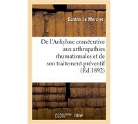 De l'Ankylose consécutive aux arthropathies rhumatismales et de son traitement préventif - Gaston Le Mercier - Hachette Bnf - broché - Livre