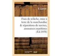 De l'application des frais de relâche, de mise à terre de la marchandise et des réparations De navires, en cas de relâches par fortune de mer : assurances maritimes - D Lauriol - Hachette Bnf - broché