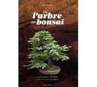 De L'arbre Au Bonsaï - Comprendre Et Maîtriser La Physiologie Des Arbres