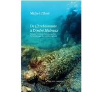 De L'archéonaute À L'andré Malraux - Portraits Intimes Et Histoires Secrètes De L'archéologie Des Mondes Engloutis