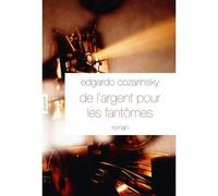 De l'argent pour les fantômes Traduit de l’espagnol (Argentine) par Jean-Marie Saint Lu - Edgardo Cozarinsky - Grasset - broché - Roman