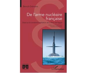 De l'arme nu ire française Essai sur la constitutionnalisation de la force de frappe - Benoît Grémare - L'harmattan - broché - Essai