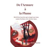 De l'Armure à la Plume: Récit d'un guerrier qui a troqué son arme contre l'écriture et le soin des âmes