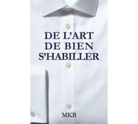 De l'art de bien s'habiller: Petit guide à l'usage du gentleman élégant