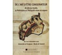 De L'art D'être Conservateur - Du Site Au Musée, La Préhistoire Et L'antiquité Mises En Espace