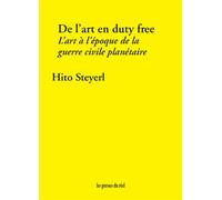 De l'art en duty free L'art à l'époque de la guerre civile planétaire - Hito Steyerl - Presses Du Reel - broché - Essai