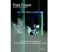 De l'art vidéo au net art Art sociologique et esthétique de la communication - Fred Forest - L'harmattan - broché - Essai