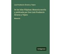 De las Islas Filipinas: Memoria escrita y publicada por Don Luis Prudencio Álvarez y Tejero: Memoria