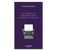 De l'assassinat considéré comme une affaire de femmes - François Rivière - Calmann-Levy - broché - Essai