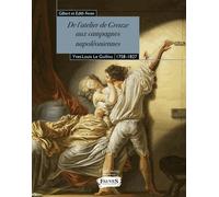 De L'atelier De Greuze Aux Campagnes Napoléoniennes - Yves Louis Le Guillou, 1758-1827