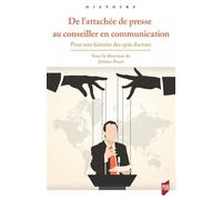 De l'attachée de presse au conseiller en communication: Pour une histoire des spin doctors