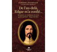 De l'au-delà, Edgar m'a confié... Mémoires et révélations de mon guide spirituel : Edgar De Baie - Lorène Jourdain - Dauphin Blanc - broché - Essai