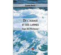 De l'audace et des larmes: Saga des Montazay I