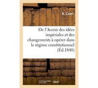 De l'Avenir des idées impériales et des changemens à opérer dans le régime constitutionnel - Cavel-N - Hachette Bnf - broché - Livre