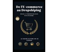 De l'E-commerce au Dropshipping : “Le guide ultime en 20 étapes”: Le Guide du E-Commerce et Dropshipping : Comment créer sa marque et monter un business en ligne