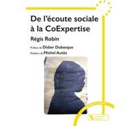 De l'écoute sociale à la CoExpertise Régis Robin (Auteur), Didier Dubasque (Préface), Michel Autes (Postface)