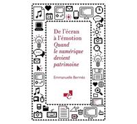 De L'écran À L'émotion - Quand Le Numérique Devient Patrimoine