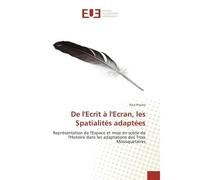 De l'ecrit A l'ecran, les Spatialites adaptees Representation de l'espace et mise en Scène de l'Histoire dans les adaptations des 3 Mousquetaires - Paul Prache - Universitaires Europeennes - broché - 