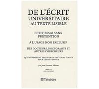 De L'écrit Universitaire Au Texte Lisible - Petit Essai Sans Prétention À L'usage Non Exclusif Des Docteurs, Doctorants Et Autres Chercheurs Qui Souhaitent Trouver Un Lectorat Élargi Pour...