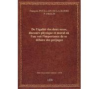 De l'égalité des deux sexes , discours physique et moral où l'on voit l'importance de se défaire des