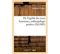 De l'égalité des races humaines, anthropologie positive