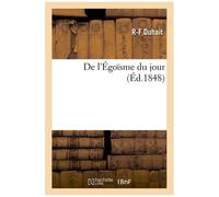 De L'égoïsme Du Jour, Réflexions Sur L'analogie Qu'on Remarque Entre L'état Moral