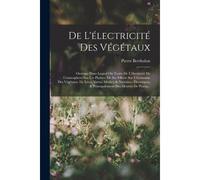 De L'électricité Des Végétaux: Ouvrage Dans Lequel On Traite De L'électricité De L'atmosphere Sur Les Plantes, De Ses Effects Sur L'économie Des Végé