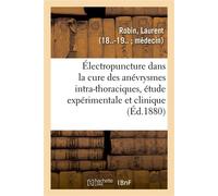 De l'Électropuncture dans la cure des anévrysmes intra-thoraciques, étude expérimentale et clinique - Laurent Robin - Hachette Bnf - broché - Livre
